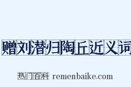赠刘潜归陶丘近义词是什么意思的图片